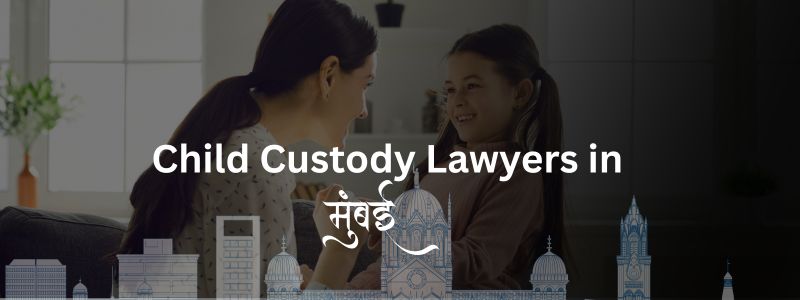 Top Child Custody Lawyers in Mumbai – Best Family Law Experts Near You