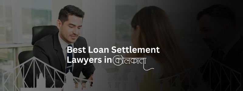 Best Loan Settlement Lawyers in Kolkata | Top Debt Recovery Advocates