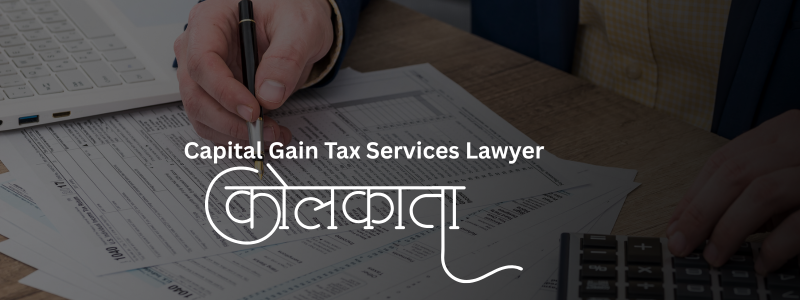 Top Capital Gain Tax Services Lawyers in Kolkata | Expert Legal Advice for Capital Gains