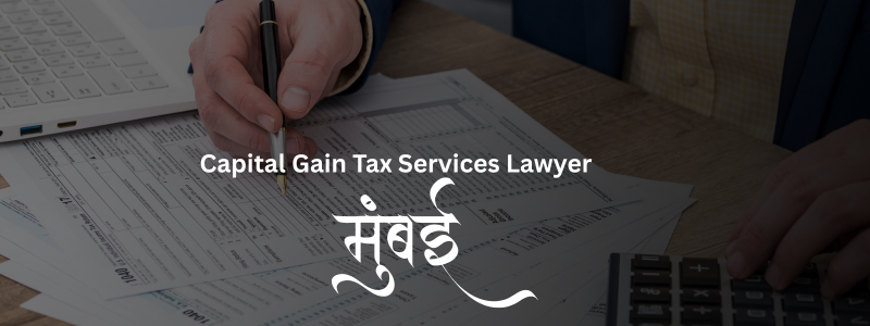 Top Capital Gain Tax Services Lawyers in Mumbai | Expert Legal Assistance